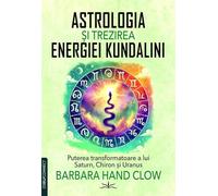Astrologia si trezirea energiei Kundalini - Barbara Hand Clow