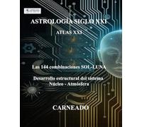 ASTROLOGÍA Siglo XXI ATLAS XXI Las 144 combinaciones Sol-Luna: Desarrollo estructural del sistema Núcleo-Atmósfera