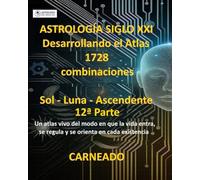 ASTROLOGÍA Siglo XXI Desarrollo del Atlas: 1728 combinaciones SOL - LUNA - ASCENDENTE 12ª Parte: Un atlas vivo del modo en que la vida entra, se regula y se orienta en cada existencia.