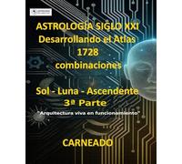 ASTROLOGÍA Siglo XXI Desarrollo del Atlas: 1728 combinaciones SOL - LUNA - ASCENDENTE 3ª Parte: “Arquitectura viva en funcionamiento”