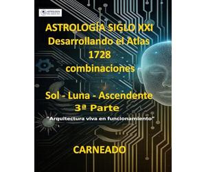 ASTROLOGÍA Siglo XXI Desarrollo del Atlas: 1728 combinaciones SOL - LUNA - ASCENDENTE 3ª Parte: “Arquitectura viva en funcionamiento”