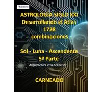 ASTROLOGÍA Siglo XXI Desarrollo del Atlas: 1728 combinaciones SOL - LUNA - ASCENDENTE 5ª Parte: Arquitectura viva del existir