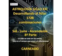 ASTROLOGÍA Siglo XXI Desarrollo del Atlas: 1728 combinaciones SOL - LUNA - ASCENDENTE 8ª Parte: La vida no esta en los astros, sino en el campo que crean al relacionarse
