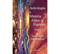 Astrología y Materia Alma Espíritu Tomo 4 Las Casas Astrológicas