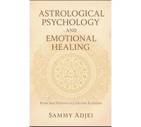 Astrological Psychology and Emotional Healing: From Soul Patterns to Collective Evolution