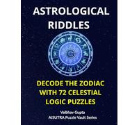 Astrological Riddles: Decode the Zodiac with 72 Celestial Logic Puzzles: Unlock the Secrets of the Stars with Brain-Twisting Puzzles, Zodiac Trivia, and Cosmic Challenges
