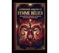 Astrologie Amoureuse : Femme Bélier: Compatibilité, Séduction et Secrets pour trouver l'Âme Sœur