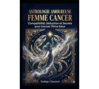 Astrologie Amoureuse : Femme Cancer: Compatibilité, Séduction et Secrets pour trouver l'Âme Sœur