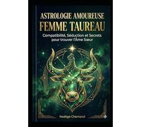 Astrologie Amoureuse : Femme Taureau: Compatibilité, Séduction et Secrets pour trouver l'Âme Sœur