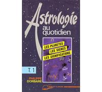 Astrologie au quotidien Tome 1 - Les planètes - Les signes - Les significations - Philippe Dorbaire - Lanore - broché - Livre