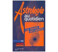 Astrologie Au Quotidien - Tome 2, Les Traites Des Aspects