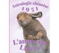 Astrologie chinoise 1951 l’année du Lièvre: Cadeau original d’anniversaire, de Noël pour une personne né(e) en 1951 avec explication du signe de ... des animaux, carnet de notes 100 pages