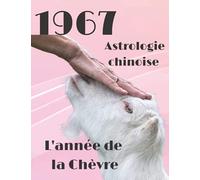 Astrologie chinoise 1967 l’année du Chèvre: Idée de cadeau original d’anniversaire, de Noël, de fête des pères ou des mères, né(e) en 1967. ... agrémenté de l’histoire des animaux réécrite.