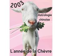 Astrologie chinoise 2003 l’année du Chèvre: Idée de cadeau original d’anniversaire, de Noël, de fête des pères ou des mères, né(e) en 2003. ... agrémenté de l’histoire des animaux réécrite.