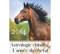 Astrologie chinoise 2014 l’année du Cheval: Idée de cadeau original d’anniversaire, de Noël, de fête des pères ou des mères, né(e) en 2014. ... agrémenté de l’histoire des animaux réécrite.