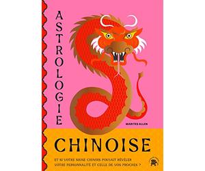 Astrologie Chinoise: Et si votre signe chinois pouvais révéler votre personnalité et celle de vos proches ?