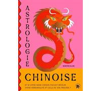 Astrologie Chinoise - Et Si Votre Signe Chinois Pouvait Révéler Votre Personnalité Et Celle De Vos Proches ?