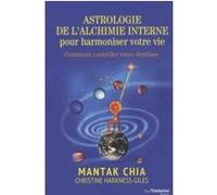 Astrologie de l'alchimie interne pour harmoniser votre vie Mantak Chia (Auteur), Christine Harkness-Giles (Auteur), Anne-marie Marty (Traduction)