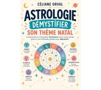 Astrologie : Démystifier son thème natal: Comprendre et interpréter sa carte astrale pas à pas, sans jargon ni prérequis