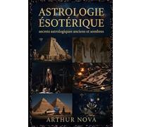 Astrologie ésotérique secrets astrologiques anciens et sombres: Ce que les civilisations perdues savaient du pouvoir des étoiles