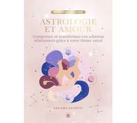 Astrologie et Amour: Comprenez et transformez vos schémas relationnels grâce à votre thème astral