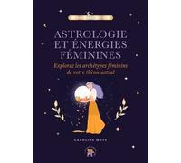 Astrologie Et Énergies Féminines - Explorez Les Archétypes Féminins De Votre Thème Astral