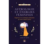Astrologie Et Énergies Féminines - Explorez Les Archétypes Féminins De Votre Thème Astral