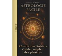 Astrologie Facile: Révolutions Solaires Guide complet des planètes, Tome 1