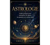 Astrologie Guide pratique pour interpréter les signes, les planètes et le thème natal