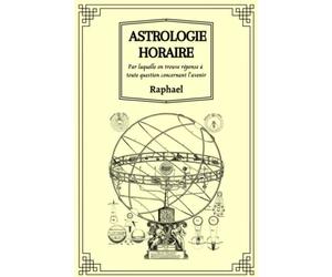 Astrologie Horaire: Par laquelle on trouve réponse à toute question concernant l’avenir