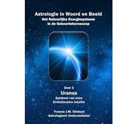Astrologie in Woord en Beeld; Het Natuurlijke Energiesysteem in de Geboortehoroscoop: Deel 3: Uranus, Symbool van onze Evolutionaire Intuïtie