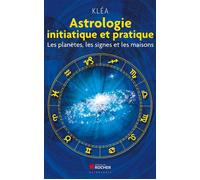 Astrologie initiatique et pratique Les planètes, les signes et les maisons - Kléa - Rocher Eds Du - broché - Guide
