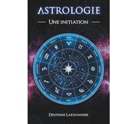 Astrologie - Le Zodiaque et ses symboles: Une initiation à l'astrologie - Les archétypes et les énergies des 12 signes du zodiaque