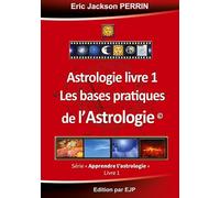 Astrologie livre 1 : Les bases pratiques de l'astrologie: Version Février 2026