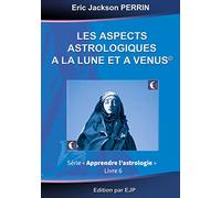 Astrologie livre 6 : Les aspects astrologiques à la Lune et à Vénus