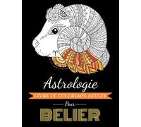 Astrologie Livre de Coloriage Adulte pour Bélier: Livre de coloriage dédié au signe du Zodiaque Bélier. Plus de 30 dessins à colorier.