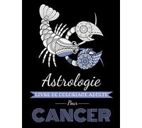Astrologie Livre de Coloriage Adulte pour Cancer: Livre de coloriage dédié au signe du Zodiaque Cancer. Plus de 30 dessins à colorier.