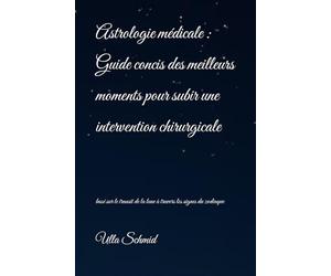 Astrologie médicale : Guide concis des meilleurs moments pour subir une intervention chirurgicale: basé sur le transit de la lune à travers les signes du zodiaque