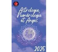 Astrologie, Numérologie Et Anges 2025 (French Edition)