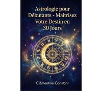 Astrologie pour Débutants: Maîtrisez Votre Destin en 30 Jours