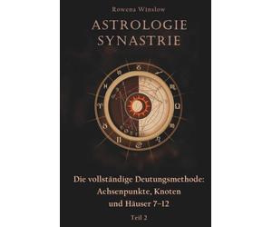 Astrologie Synastrie: Die vollständige Deutungsmethode: Achsenpunkte, Knoten und Häuser 7-12, Teil 2