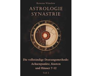 Astrologie Synastrie: Die vollständige Deutungsmethode: Achsenpunkte, Knoten und Häuser 7-12, Teil 2