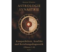 Astrologie Synastrie: Kompatibilität, Konflikt und Beziehungsdiagnostik (Häuser 1-6), Teil 1