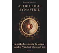 Astrologie Synastrie: La méthode complète de lecture : Angles, Nœuds et Maisons 7 à 12, Partie 2