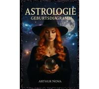 Astrologie und Geburtsdiagramm: Dein praxisnaher Leitfaden: Die Kunst der Geburtshoroskop-Deutung Schritt für Schritt erlernen.