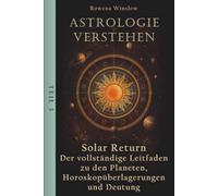 Astrologie verstehen: Solar Return - Der vollständige Leitfaden zu den Planeten, Horoskopüberlagerungen und Deutung, Teil 3