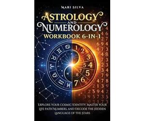 Astrology and Numerology Workbook 6-in-1: Explore Your Cosmic Identity, Master Your Life Path Numbers, and Decode the Hidden Language of the Stars