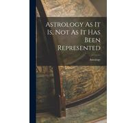 Astrology As It Is, Not As It Has Been Represented