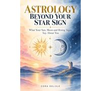 Astrology Beyond Your Star Sign: What Your Sun, Moon and Rising Signs Say About You