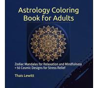 Astrology Coloring Book for Adults: Zodiac Mandalas for Relaxation and Mindfulness - 50 Cosmic Designs for Stress Relief